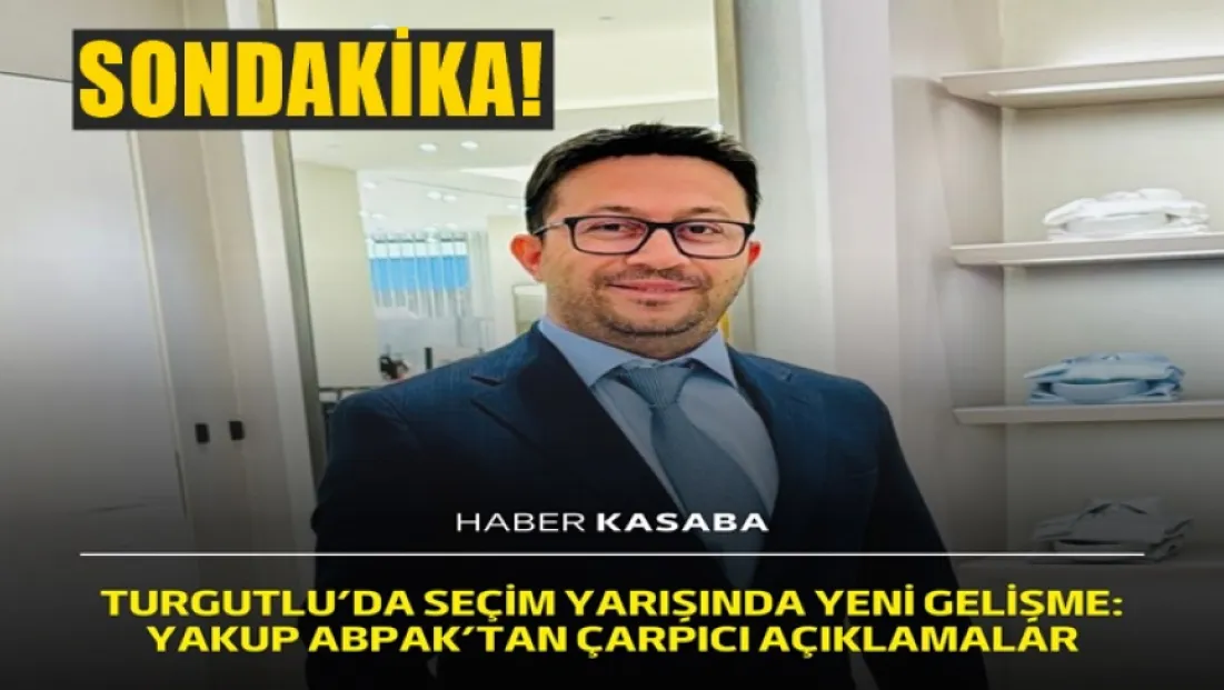 Turgutlu Esnaf Kefalet Seçiminde Yeni Gelişme: Yakup Abpak’ın Açıklamaları Gündemde