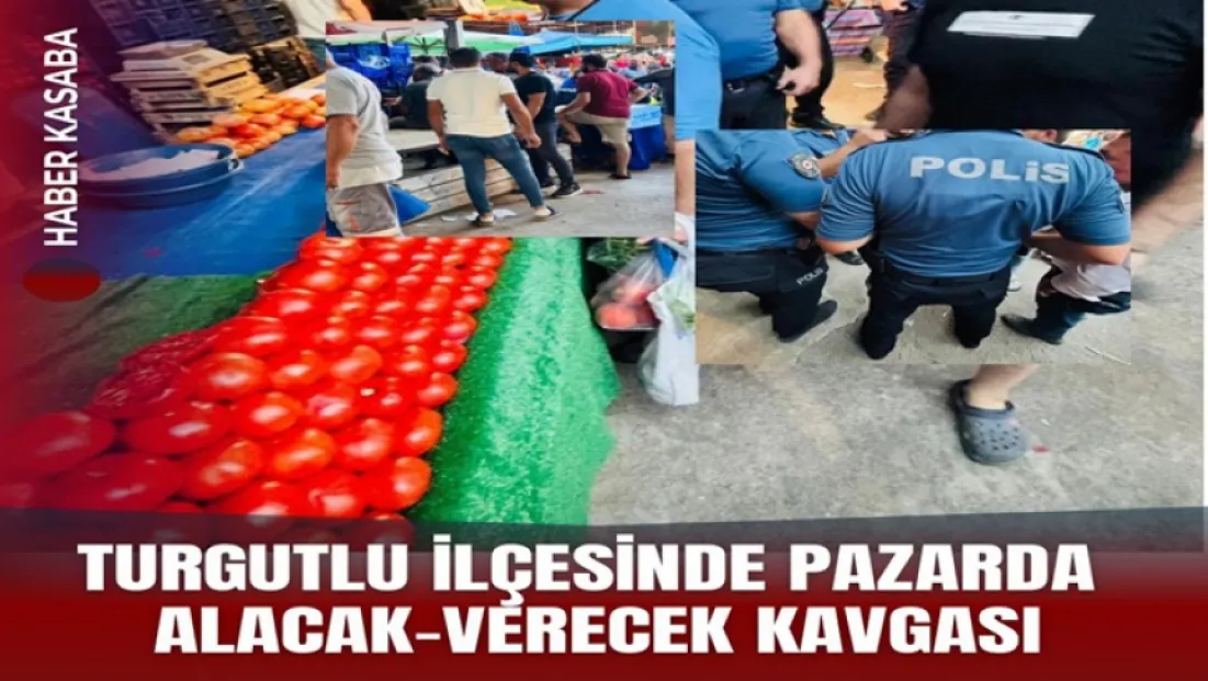 Turgutlu'da Pazarda Alacak-Verecek Kavgası