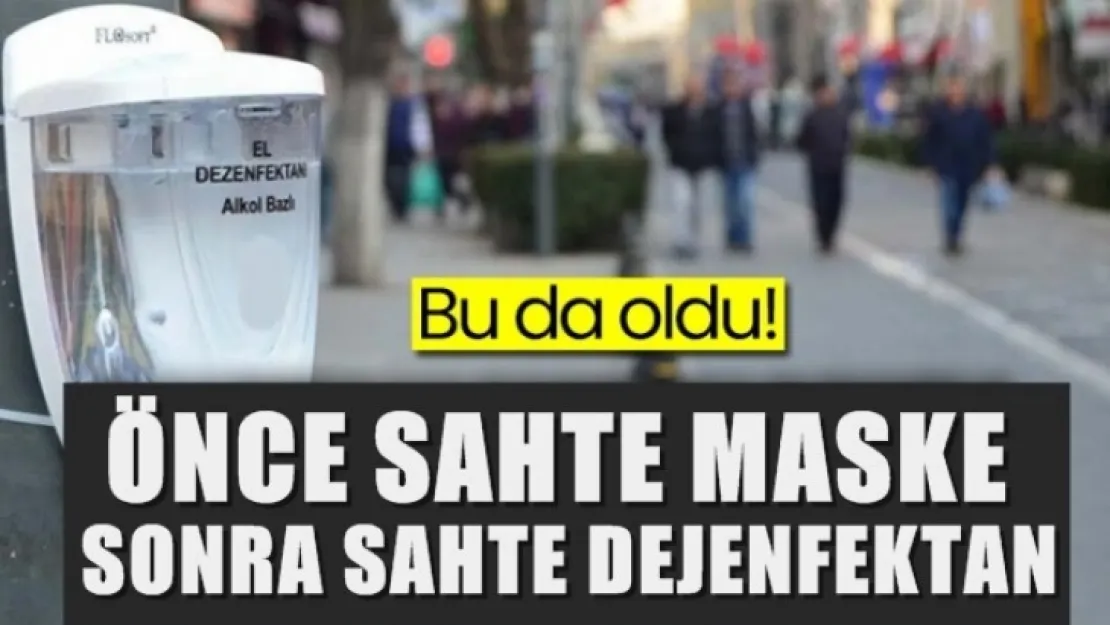 Bu da oldu! Önce Sahte maske sonra sahte dezenfektan