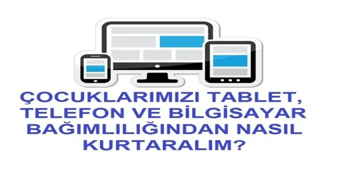 Çocuklarımızı Tablet, Telefon ve Bilgisayar Bağımlılığından nasıl Kurtarırım?