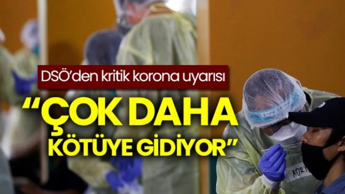 Dünya Sağlık Örgütünden uyarı: Koronavirüs çok daha kötüye gidiyor