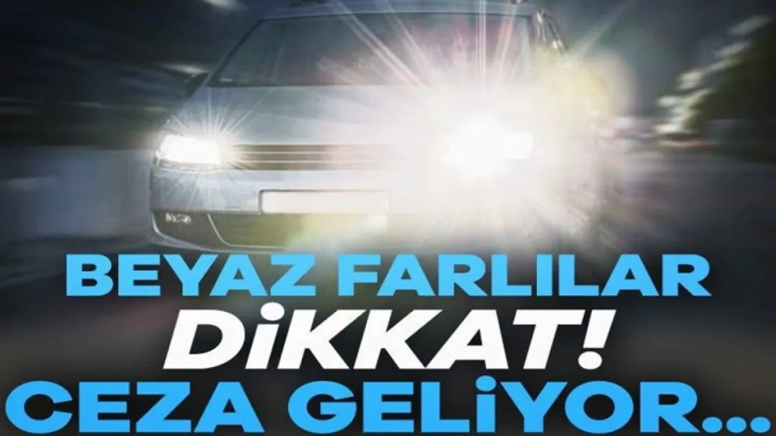 Farlarınıza dikkat edin: Ağır cezalar geliyor