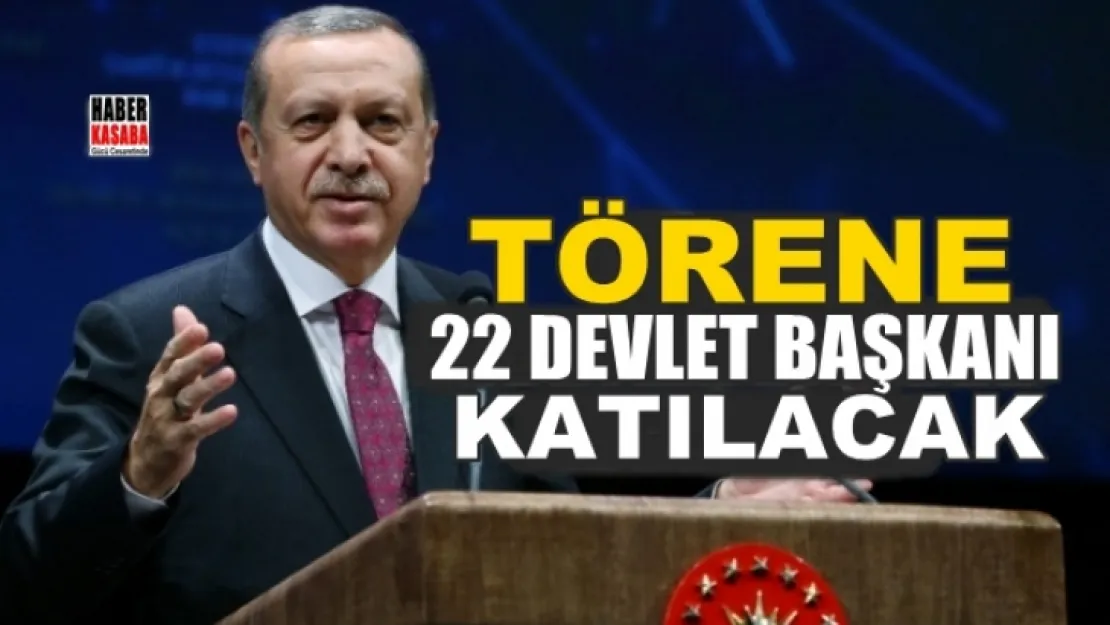 22 devlet başkanı Törene katılacak