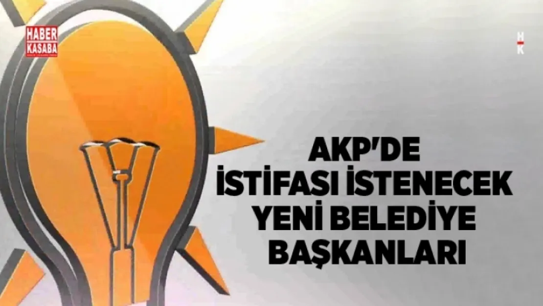 İstifası istenecek yeni belediye başkanları