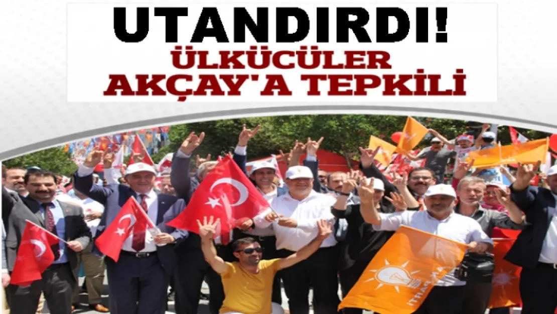 Ülkücüler Akçay'a tepkili