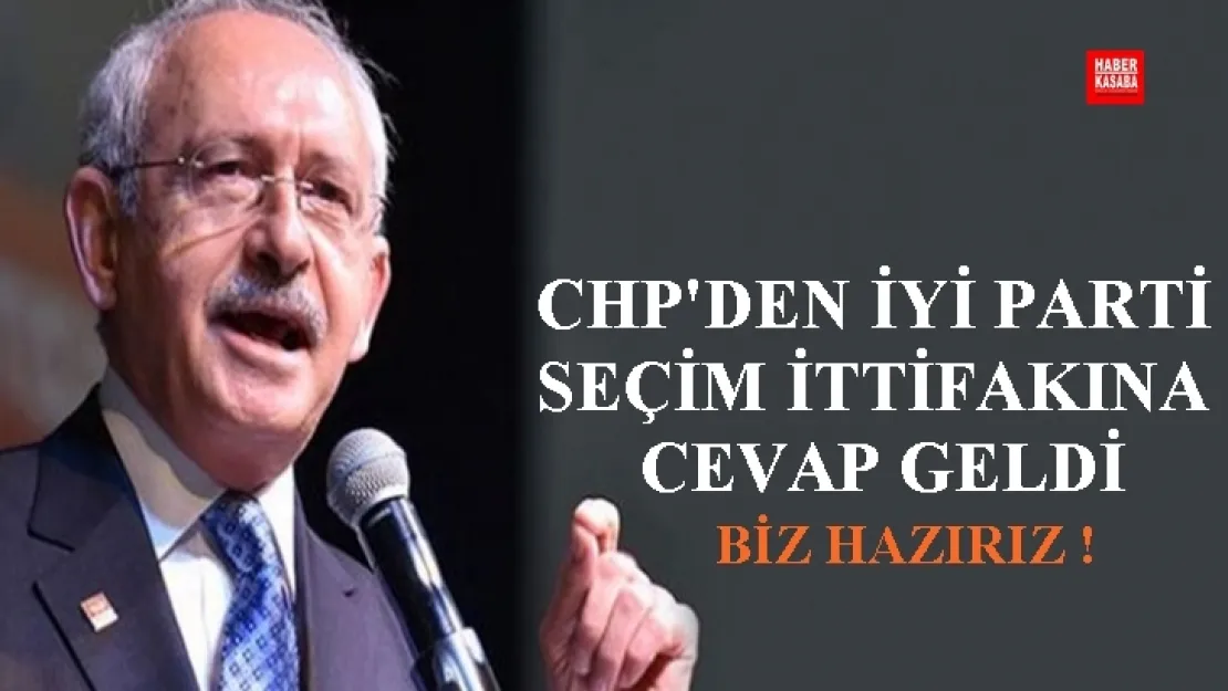 CHP'DEN İYİ PARTİ SEÇİM İTTİFAKINA CEVAP GELDİ