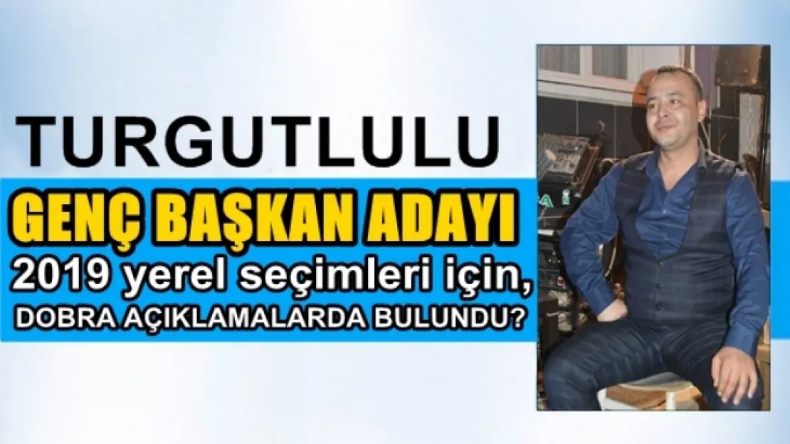 GENÇ BAŞKAN ADAYI'ndan 2019 yerel seçimleri İÇİN DOBRA AÇIKLAMAlar?