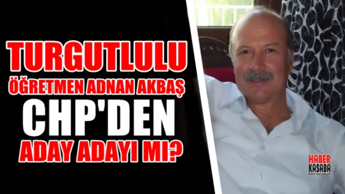 Adnan Akbaş CHP'den aday adayı mı? oluyor
