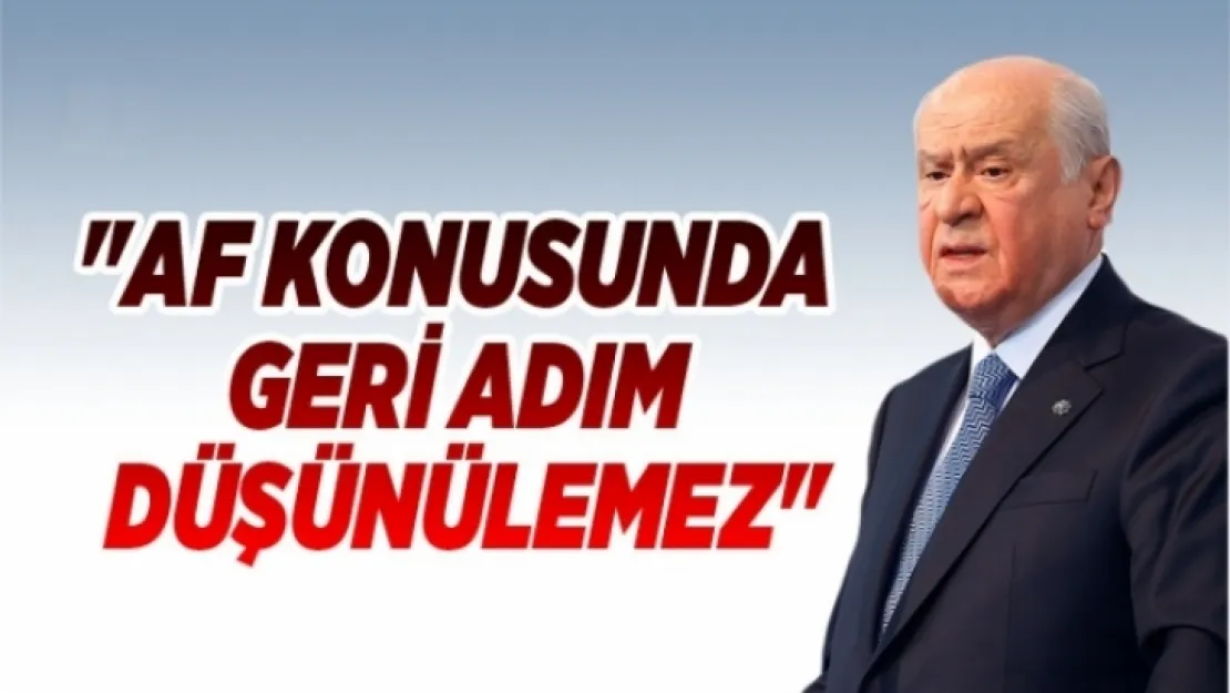 Bahçeli, 'Af konusunda geri adım düşünülemez'