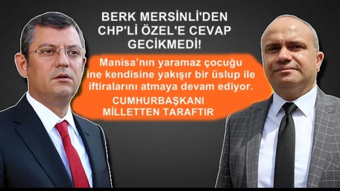 MERSİNLİ'DEN CHP'Lİ ÖZEL'E CEVAP GECİKMEDİ