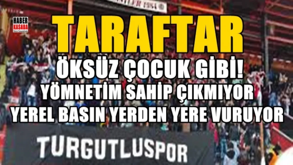 Turgutluspor yönetimi kendi taraftarını öksüz çocuk gibi görüyor...