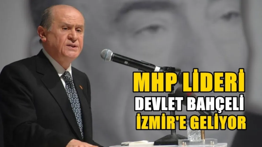 MHP Lideri Bahçeli İzmir'e geliyor!