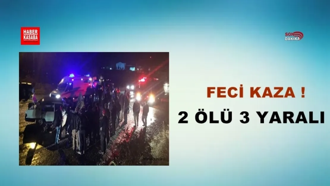 FECİ KAZA : 2 ÖLÜ 3 YARALI