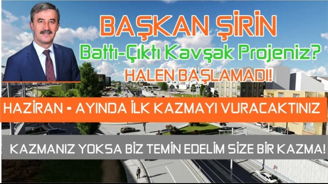 BAŞKAN ŞİRİN, HAZİRAN BİTTİ TEMMUZ'DAYIZ  KAZMALAR NEREDE!