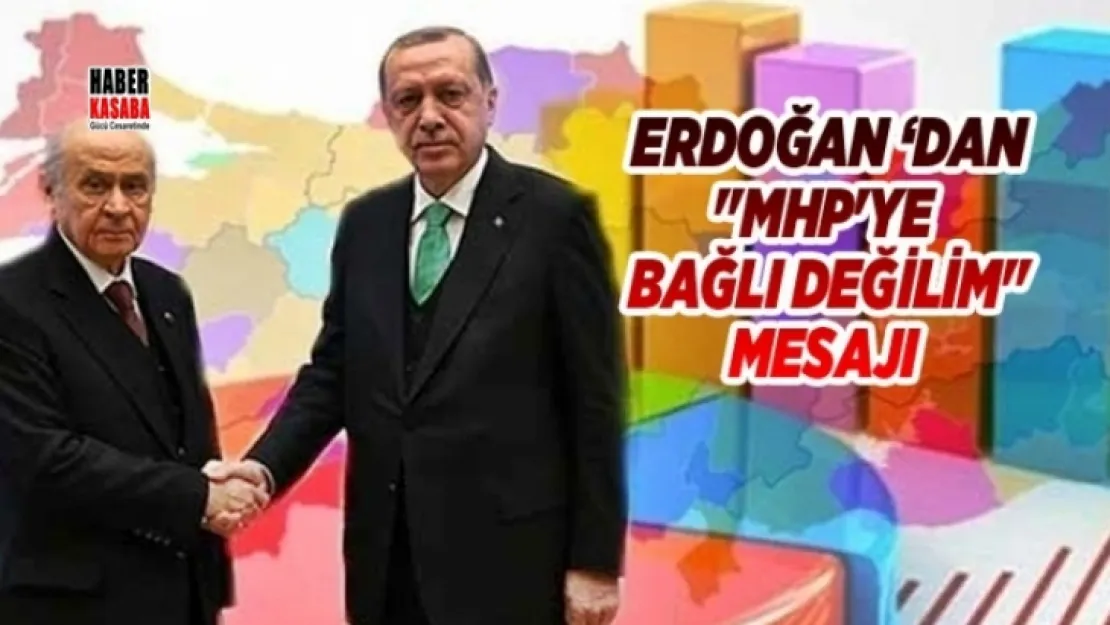 Erdoğan 'dan 'MHP'ye bağlı değilim' mesajı