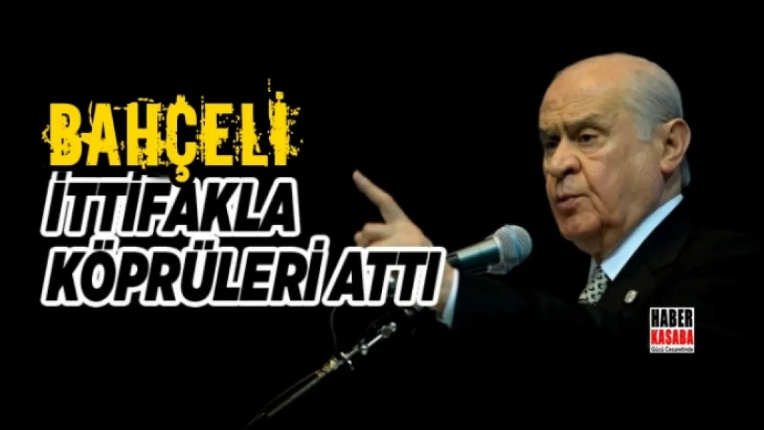 Devlet Bahçeli İttifakla köprüleri attı