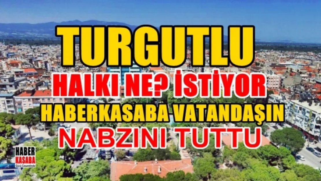 HaberKasaba Turgutlu Halkı'na Ne İstediğini Sordu?...