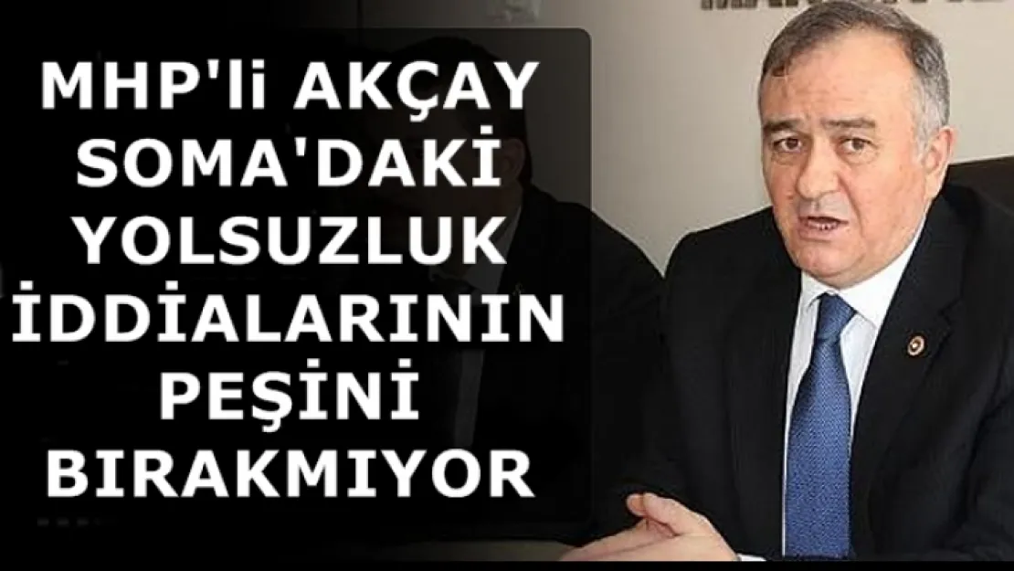 SOMA'DAKİ YOLSUZLUK İDDİALARININ PEŞİNİ BIRAKMIYOR  