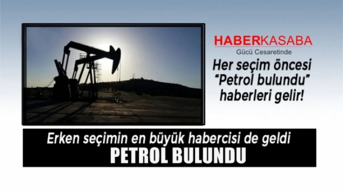 Her seçim öncesi gelen klasik 'Petrol bulundu'haberi! İşte o haber yine geldi...