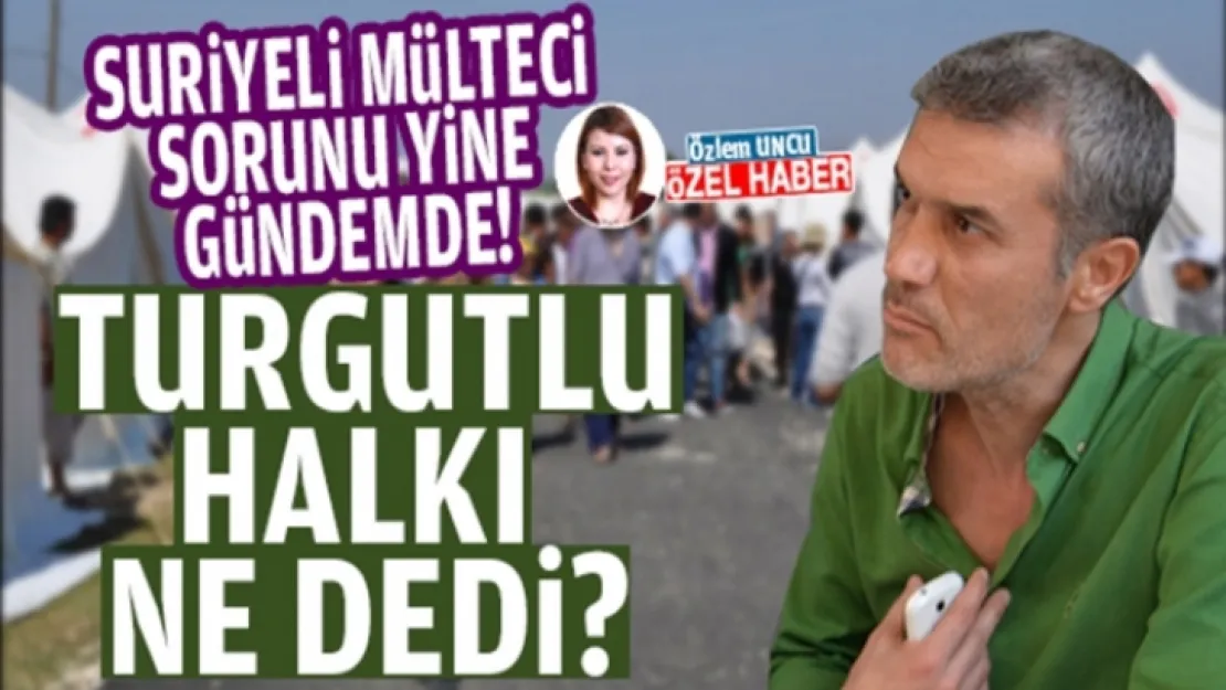 TURGUTLU SURİYELİLER HAKKINDA HALKI NE DEDİ?