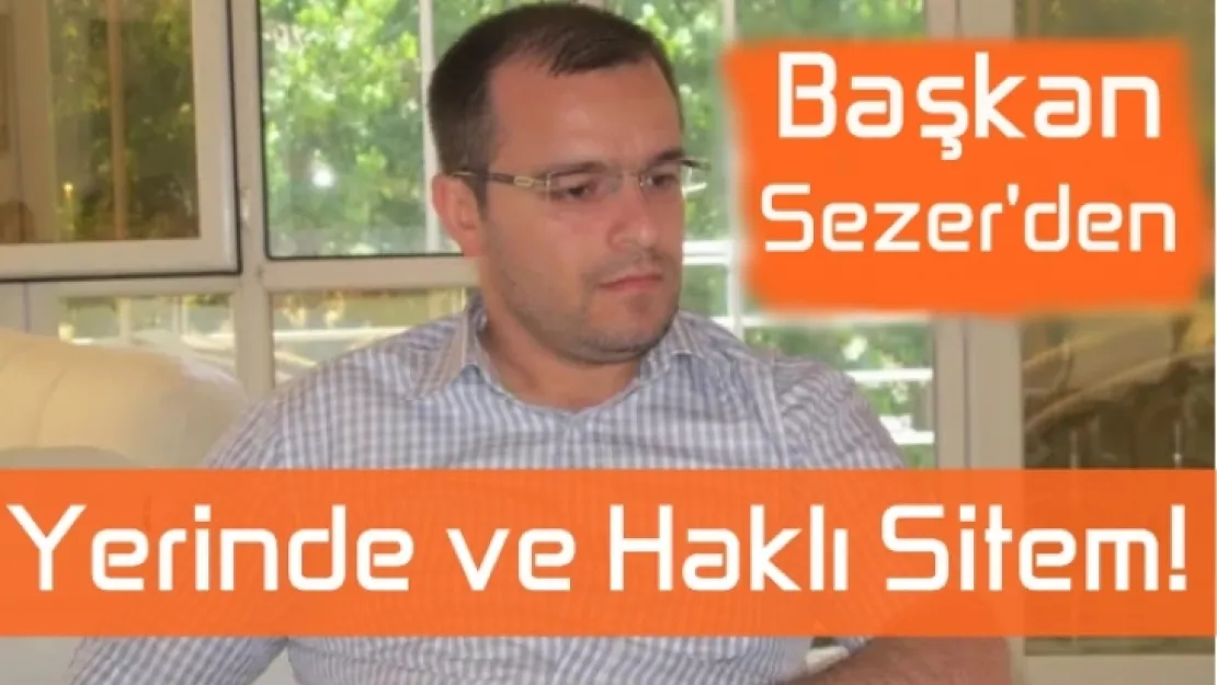 BAŞKAN SEZER'DEN HAKLI VE YERİNDE SİTEM!