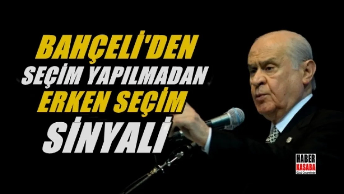 Seçim yapılmadan Bahçeli'den erken seçim sinyali...