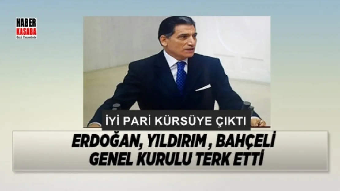 İYİ Parti kürsüye çıkınca, Erdoğan, Yıldırım , Bahçeli Genel Kurulu terk etti!