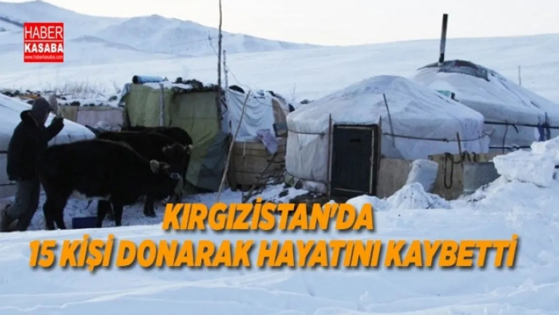 Kırgızistan'lı 15 kişi donarak hayatını kaybetti