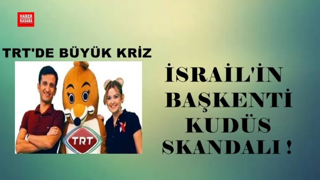 TRT'DE BÜYÜK SKANDAL : İSRAİL'İN BAŞKENTİ KUDÜS !