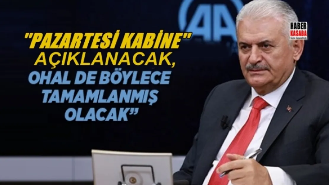 Yıldırım 'Pazartesi kabine açıklanacak, OHAL de böylece tamamlanmış olacak'