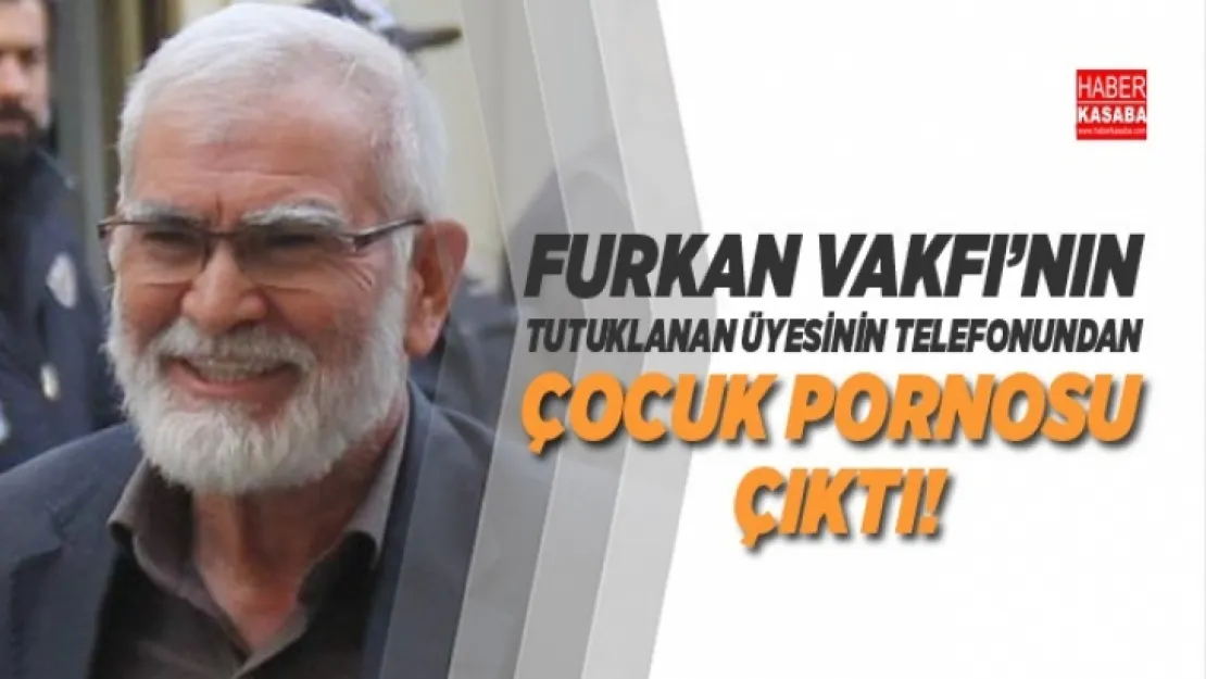 Tutuklanan Furkan Vakfı'nın üyesinin telefonundan çocuk pornosu çıktı!