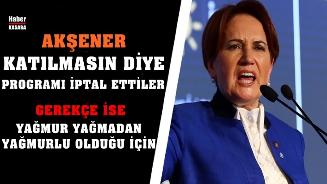 Akşener katılmasın diye programı iptal ettiler