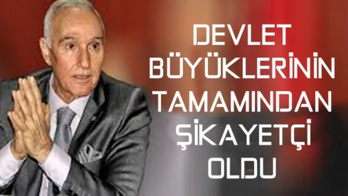Diker Devlet büyüklerinin Tamamından şikayetçi oldu
