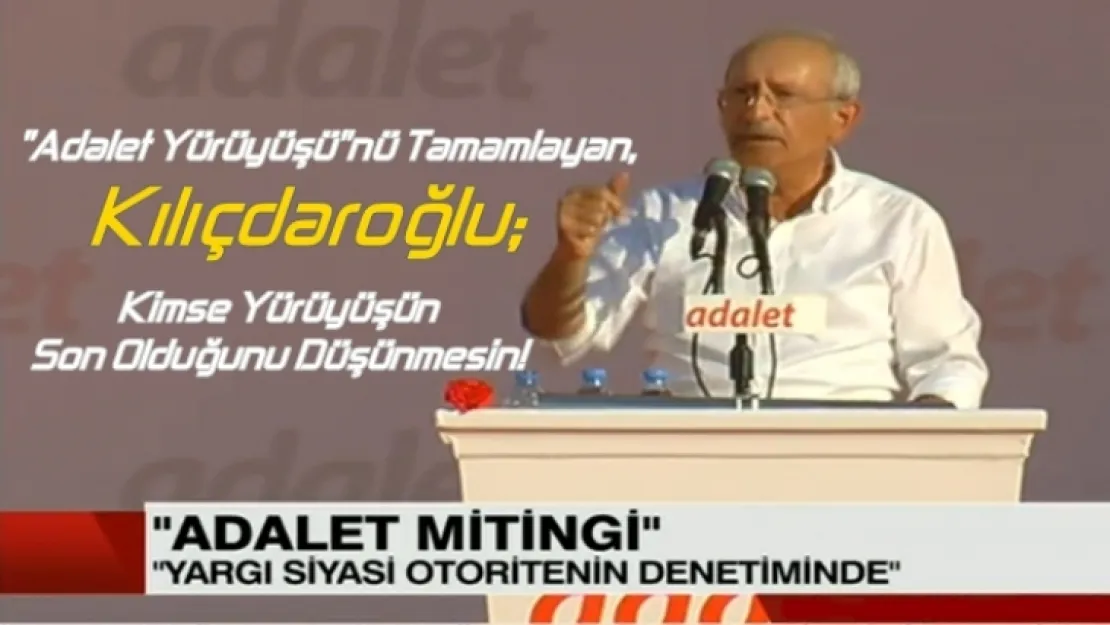 'Adalet Yürüyüşü'nü Tamamlayan Kılıçdaroğlu: Kimse Yürüyüşün Son Olduğunu Düşünmesin!