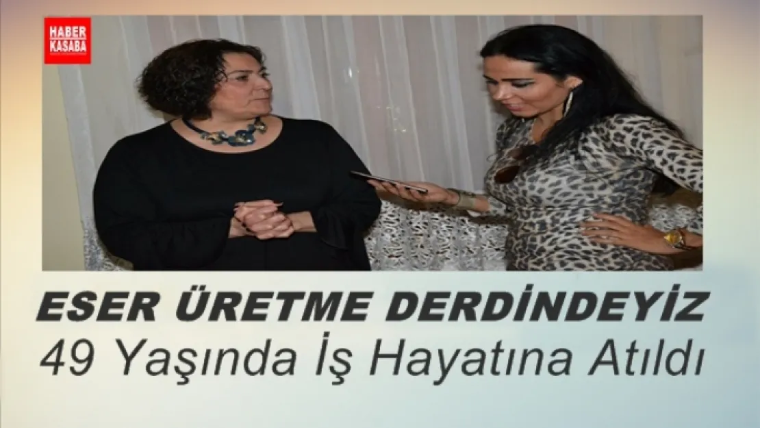 49 YAŞINDA İŞ HAYATIYLA TANIŞTI