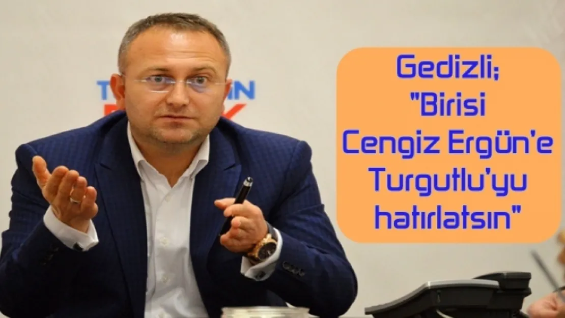 Gedizli'Birisi Cengiz Ergün'e Turgutlu'yu hatırlatsın'