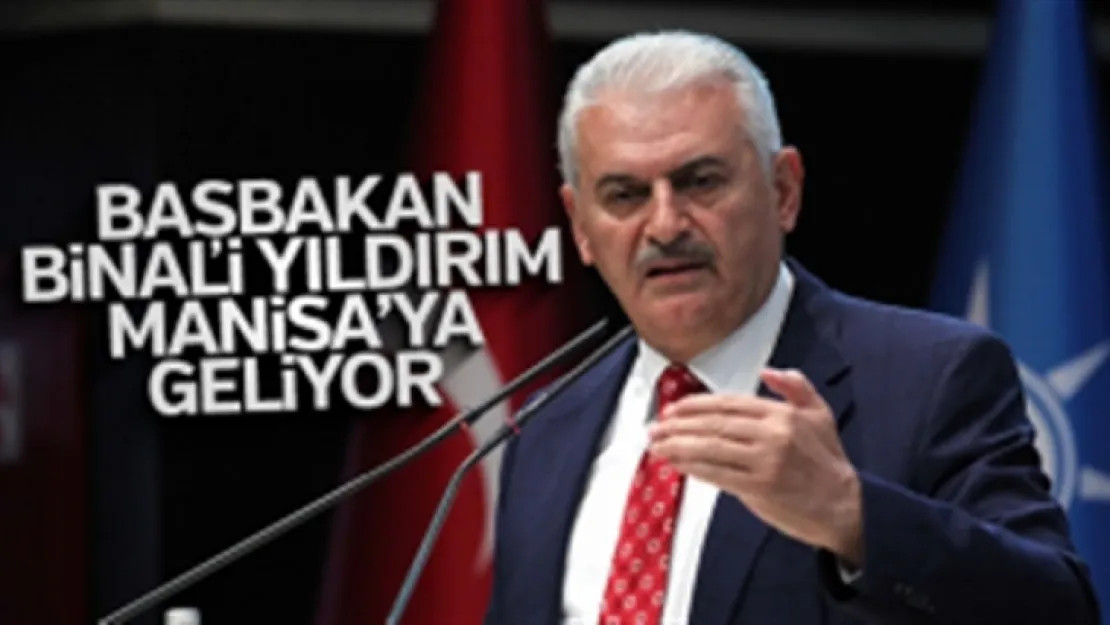 Başbakan Binali Yıldırım Manisa'ya geliyor
