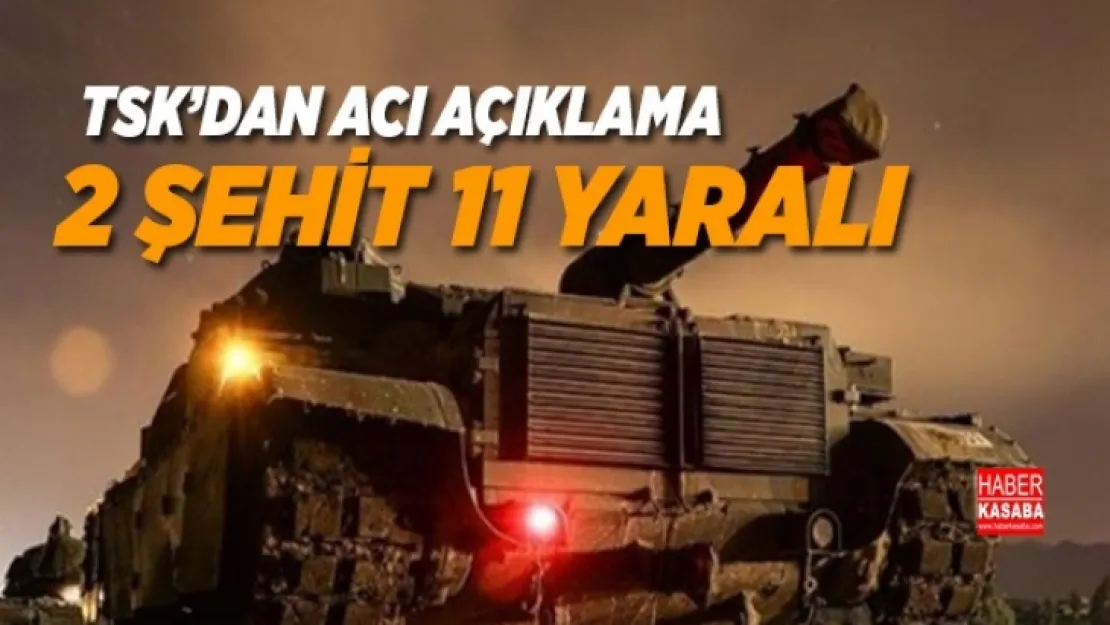 Sondakika...TSK'dan açıklama, '2 şehit, 11 yaralı'