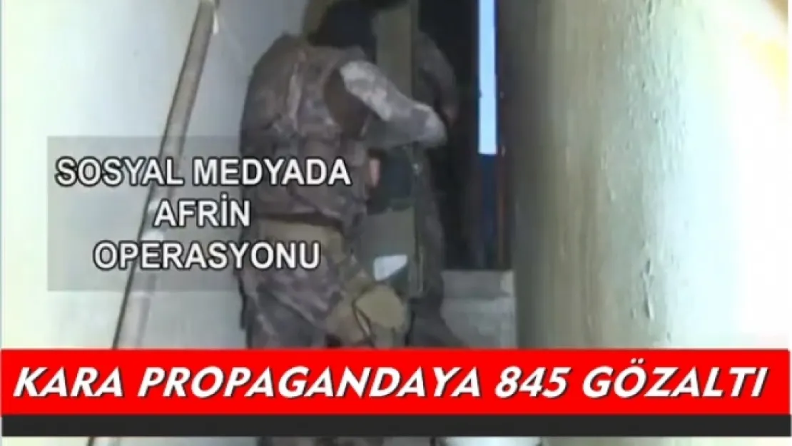 Zeytin Dalı Harekatına yönelik kara propagandaya 845 gözaltı
