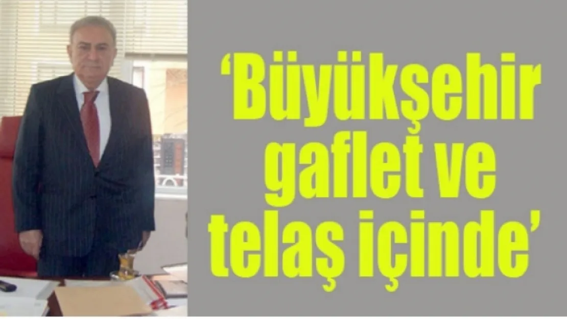'Büyükşehir gaflet ve telaş içinde'