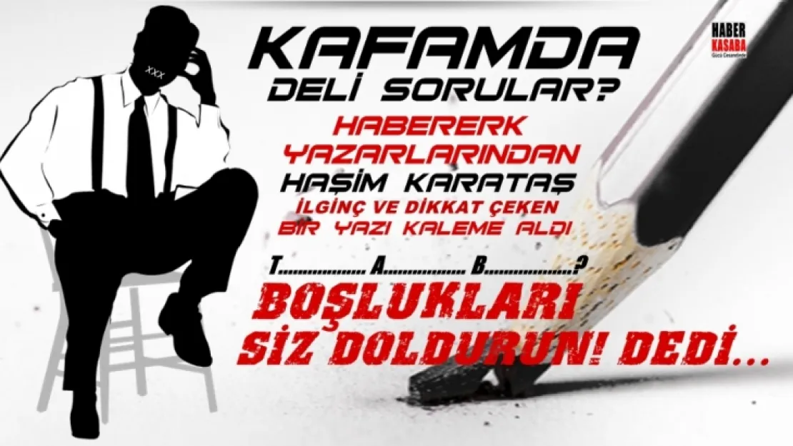 Kafamda deli sorular? Boşlukları siz doldurun!...