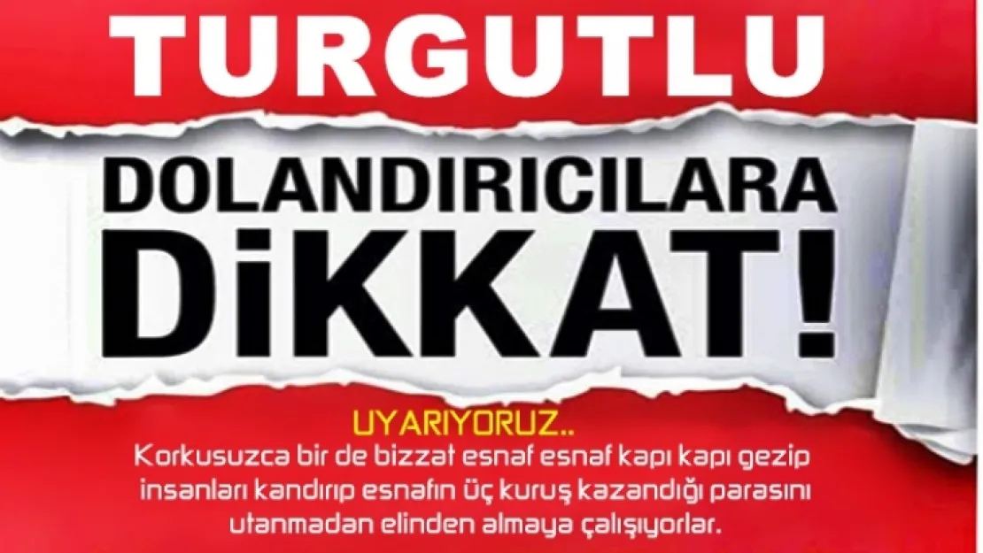 TURGUTLU ESNAFI DİKKAT! DOLANDIRICILAR KAPINIZDA?