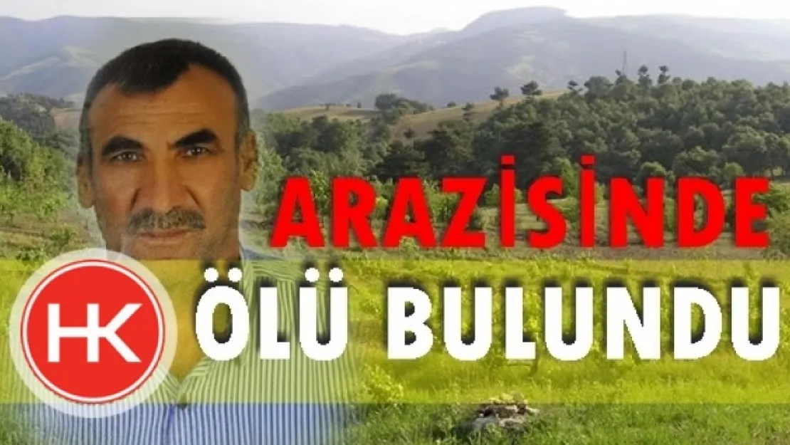 ARAZİSİNDE ÖLÜ OLARAK BULUNDU