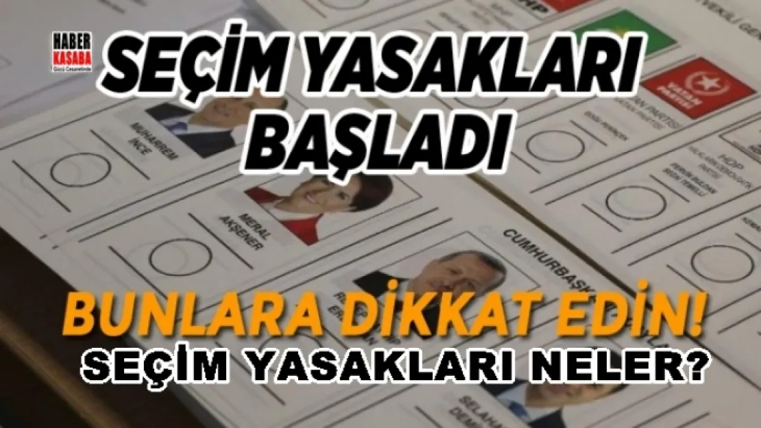 Bunlara dikkat edin! Seçim yasakları başladı
