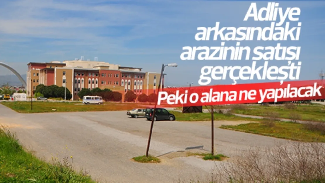 Adalet Sarayı arkasındaki arsa rekor bedelle satıldı