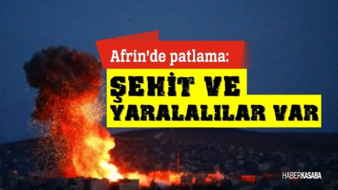 Sondakika! Afrin'de patlama şehit ve yaralılar var