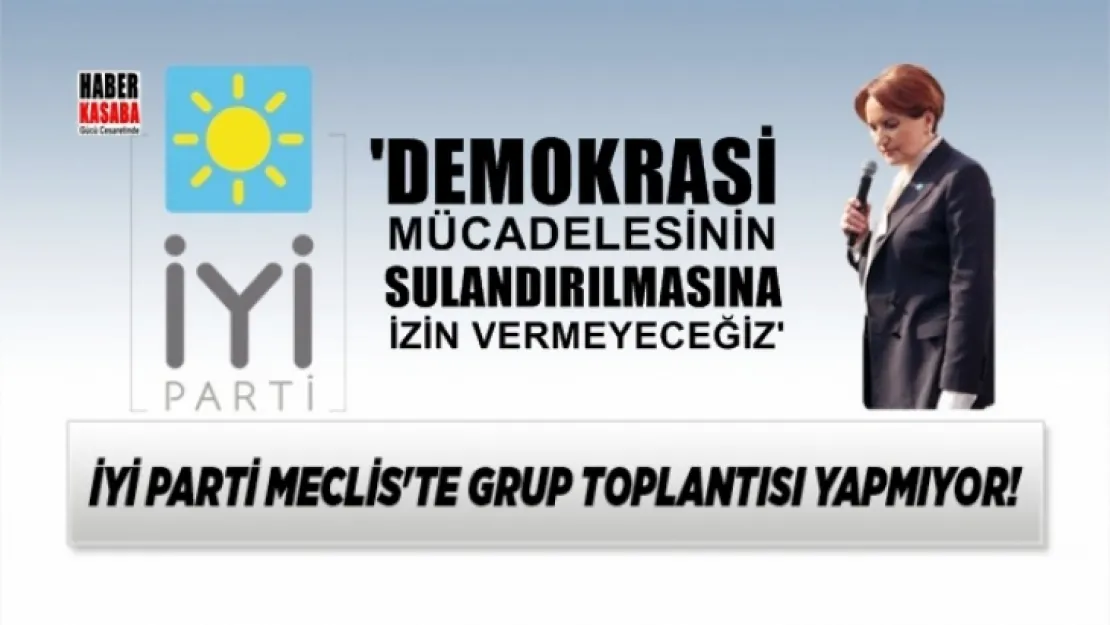 Meclis'te İYİ Parti grup toplantısı yapmıyor!