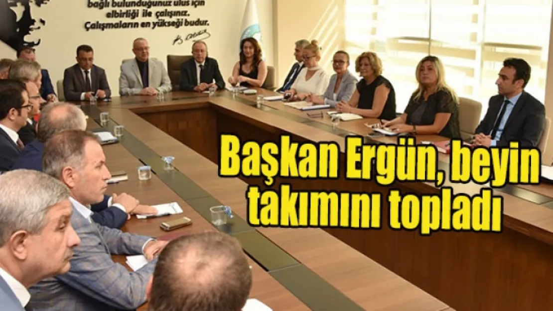 Başkan Ergün, beyin takımını bir araya getirdi
