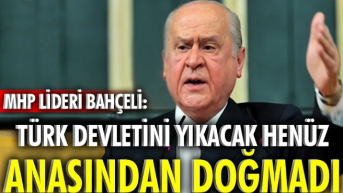 TÜRK DEVLETİNİ YIKACAK HENÜZ ANASINDAN DOĞMADI!