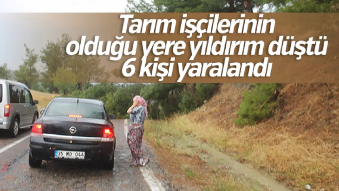 İşçilerin bulunduğu alana yıldırım düştü: 6 yaralı